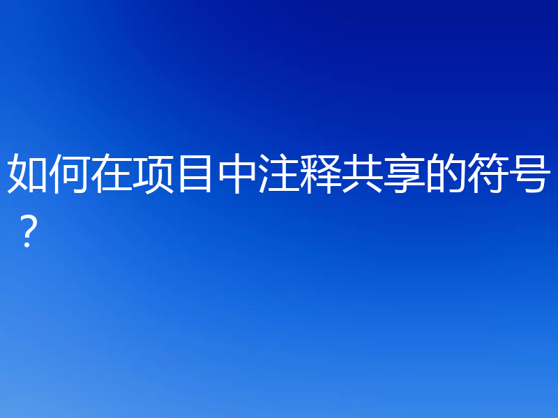 如何在项目中注释共享的符号?