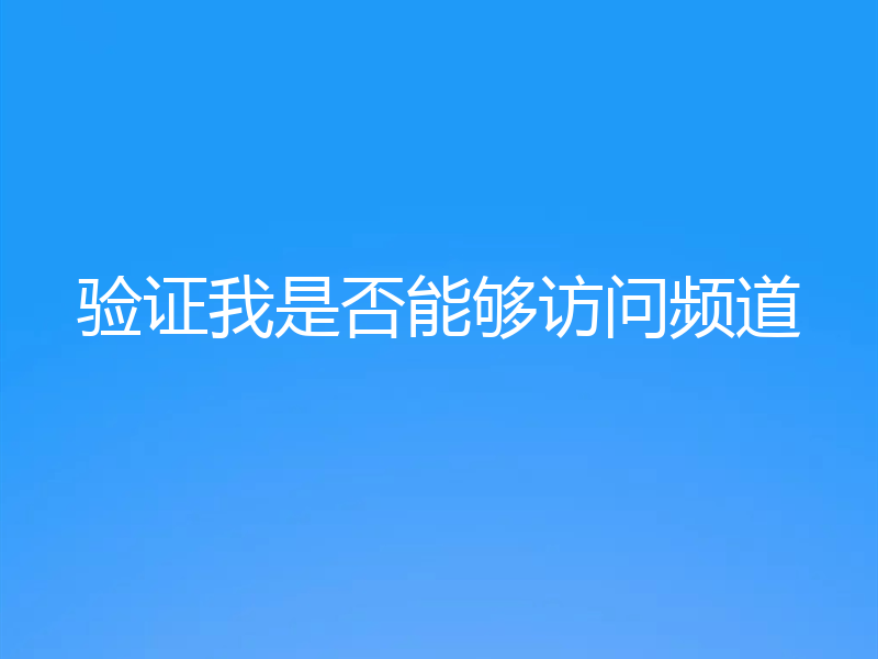验证我是否能够访问频道