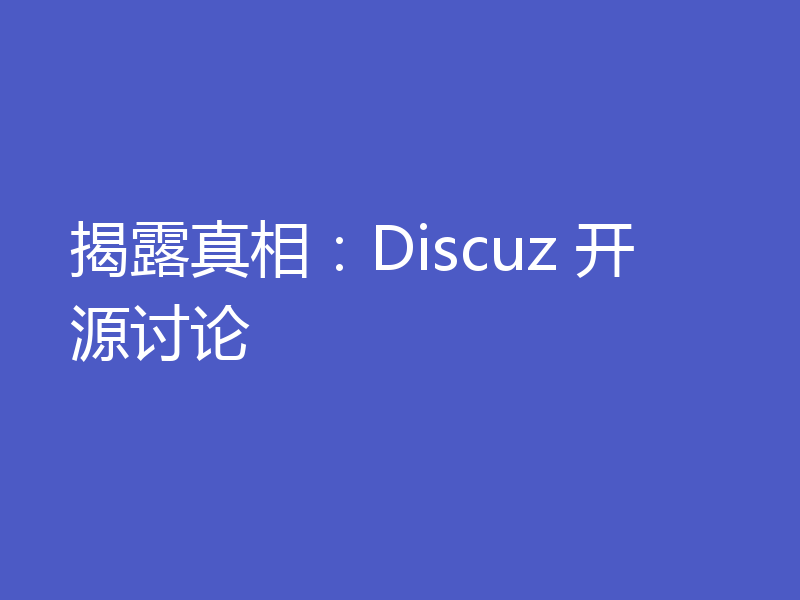 揭露真相:Discuz 开源讨论
