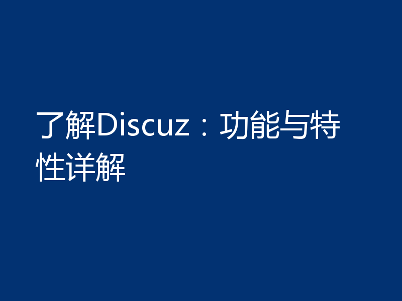 了解Discuz：功能与特性详解