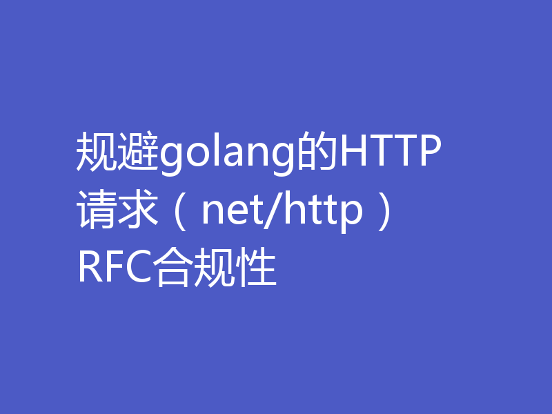 规避golang的HTTP请求(net/http)RFC合规性