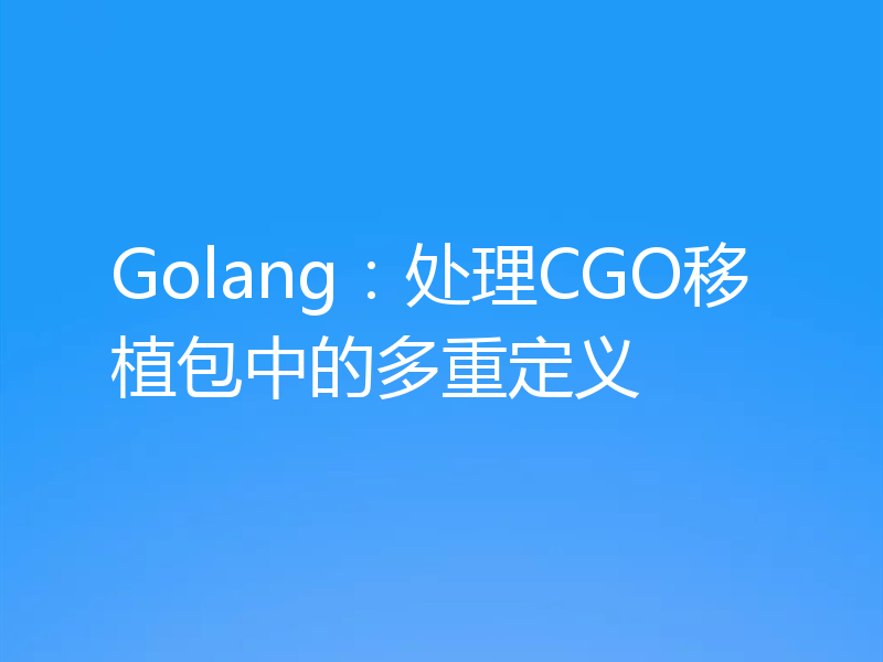Golang：处理CGO移植包中的多重定义
