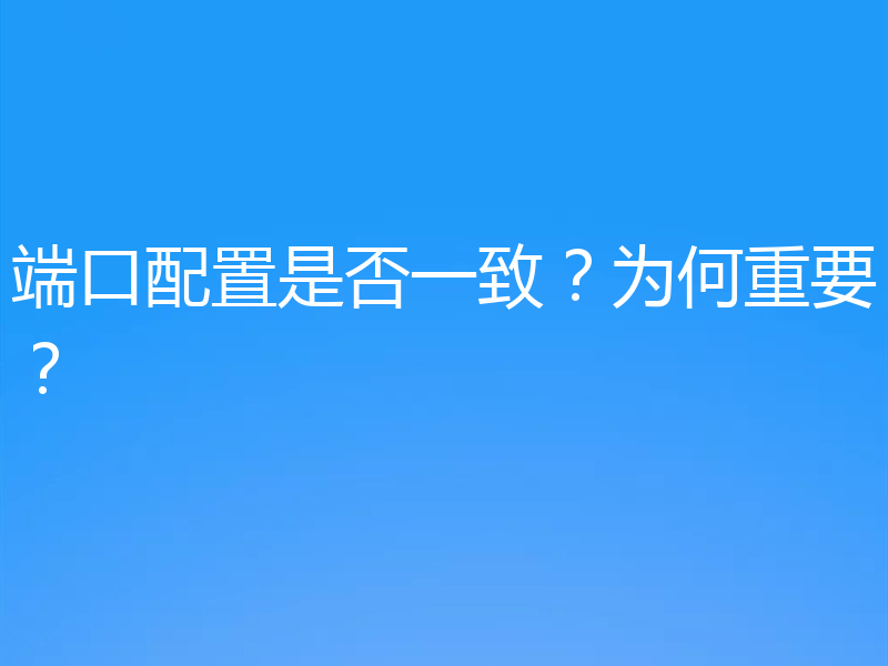 端口配置是否一致?为何重要?