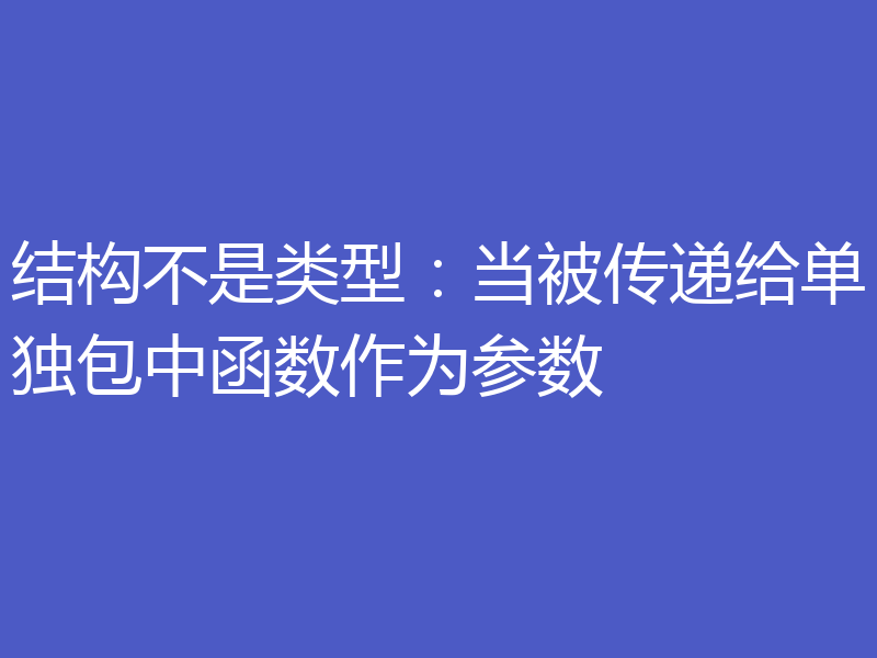结构不是类型:当被传递给单独包中函数作为参数