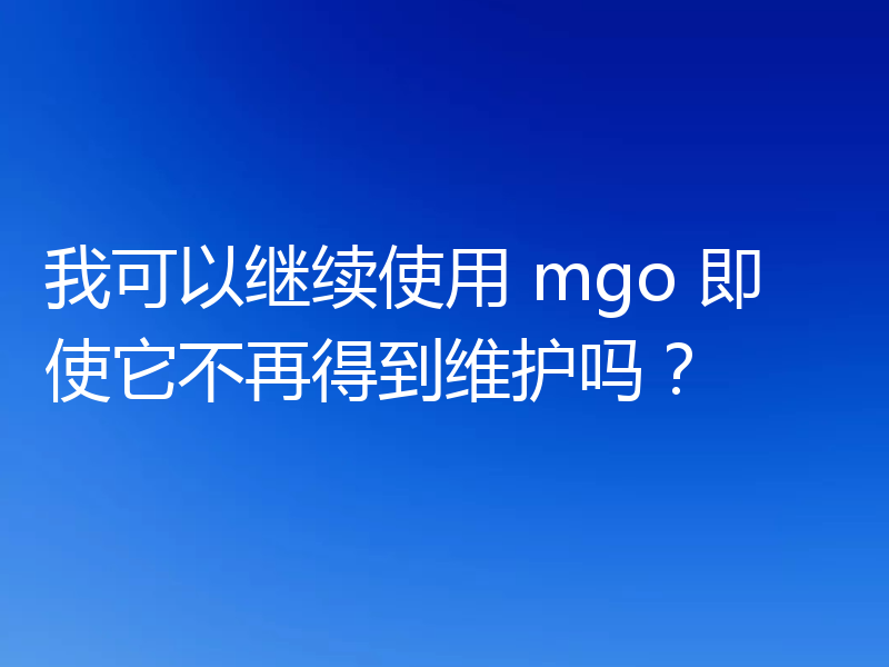 我可以继续使用 mgo 即使它不再得到维护吗?