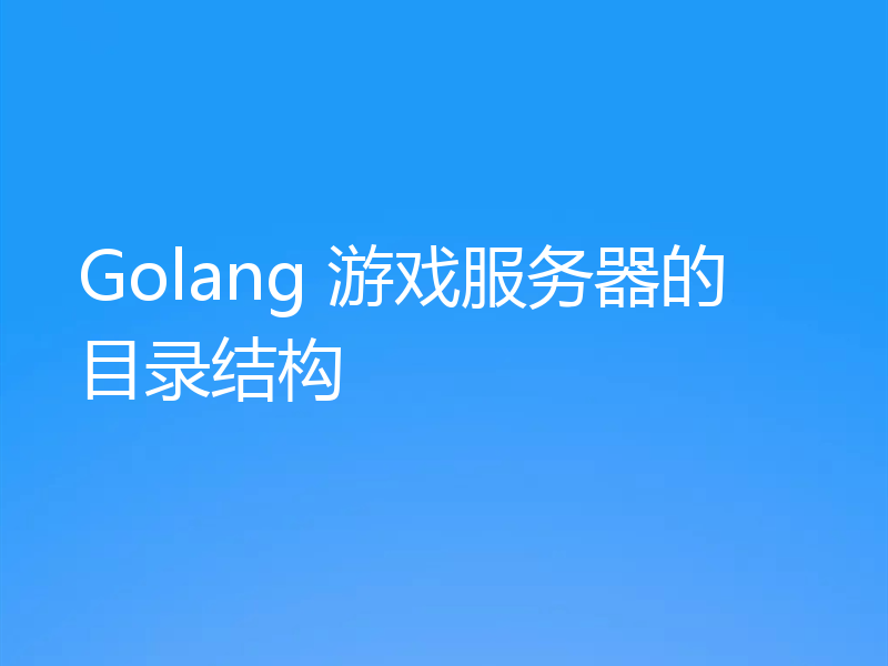 Golang 游戏服务器的目录结构