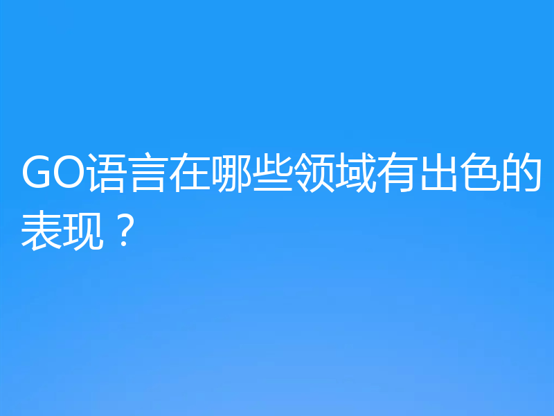 GO语言在哪些领域有出色的表现？