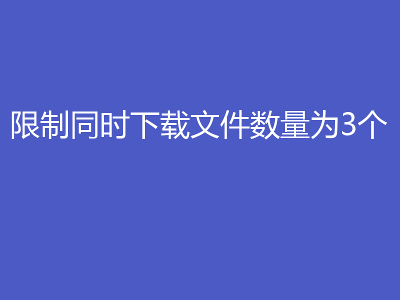 限制同时下载文件数量为3个