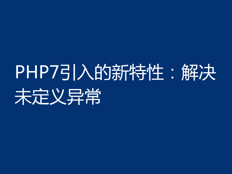PHP7引入的新特性:解决未定义异常