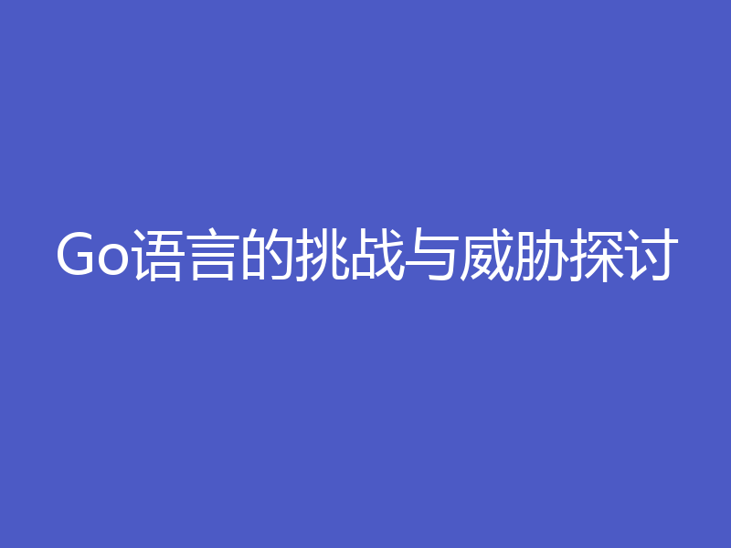 Go语言的挑战与威胁探讨