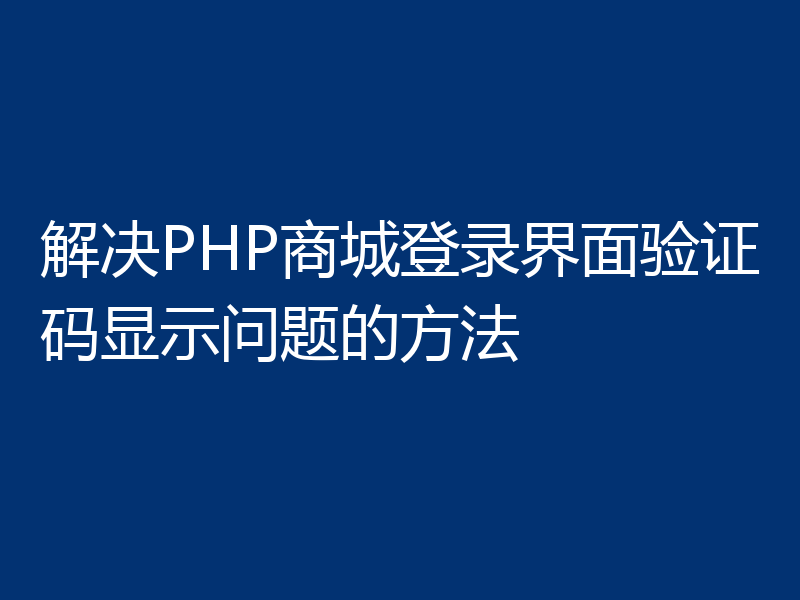 解决PHP商城登录界面验证码显示问题的方法