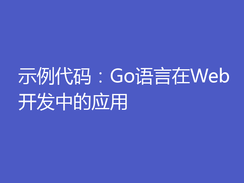 示例代码:Go语言在Web开发中的应用