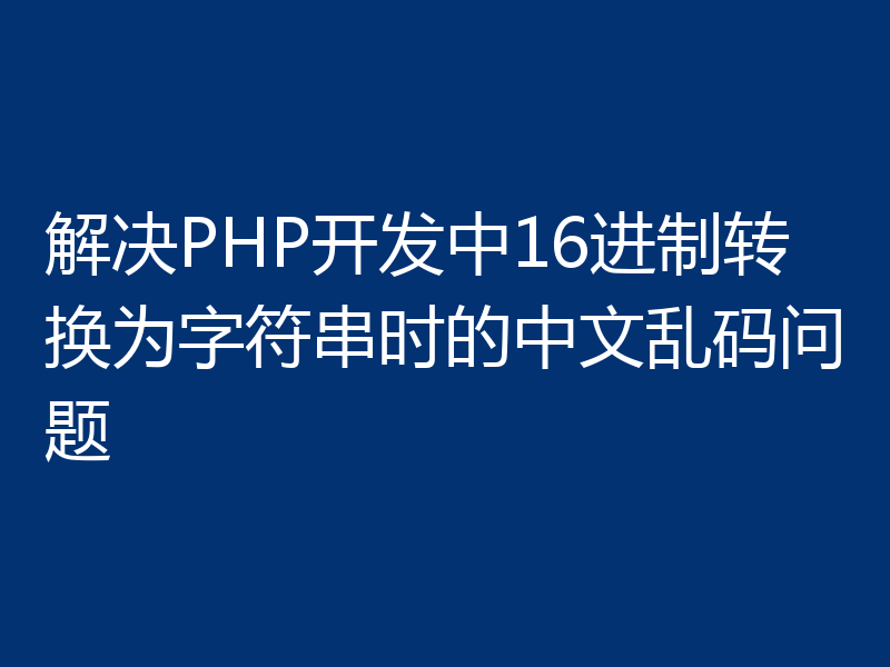 解决PHP开发中16进制转换为字符串时的中文乱码问题