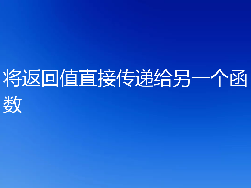将返回值直接传递给另一个函数