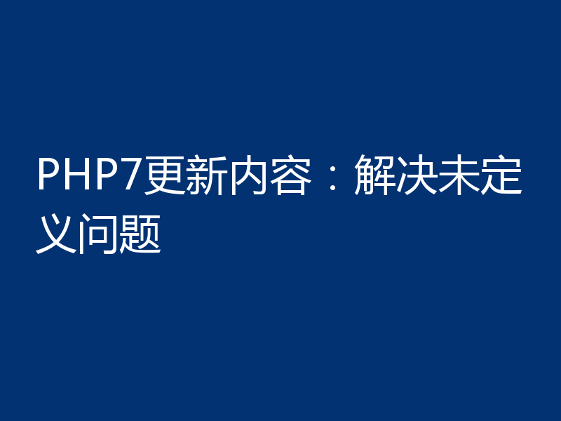 PHP7更新内容:解决未定义问题