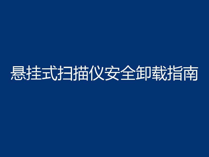 悬挂式扫描仪安全卸载指南