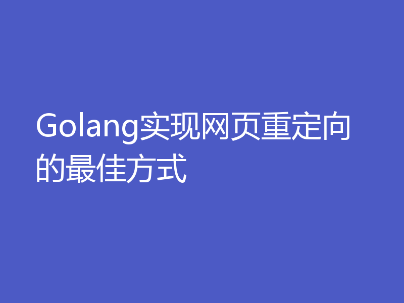 Golang实现网页重定向的最佳方式