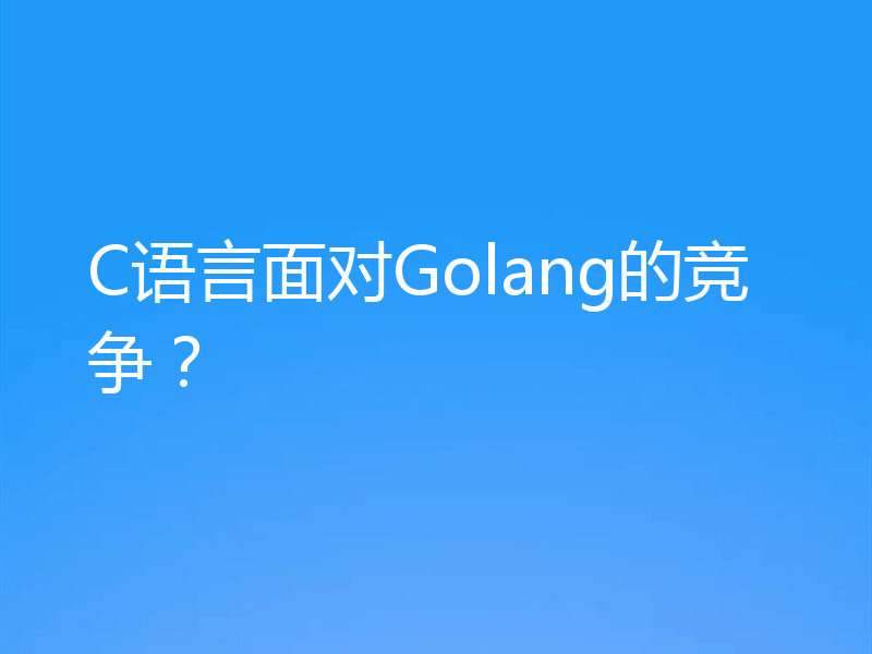 C语言面对Golang的竞争?