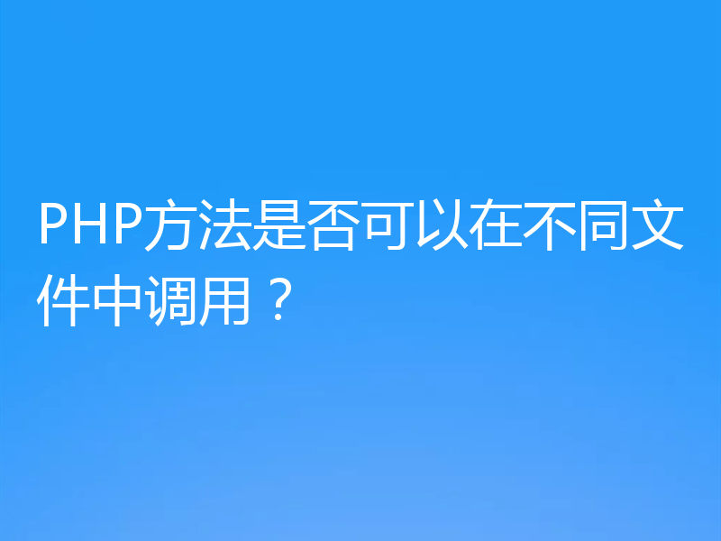 PHP方法是否可以在不同文件中调用?