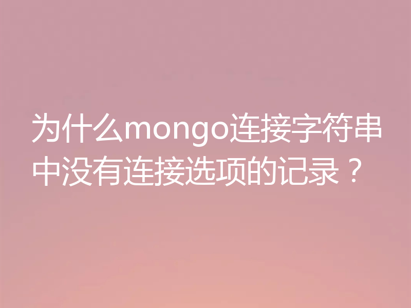 为什么mongo连接字符串中没有连接选项的记录?
