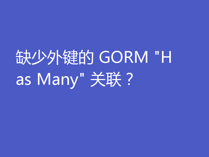 缺少外键的 GORM