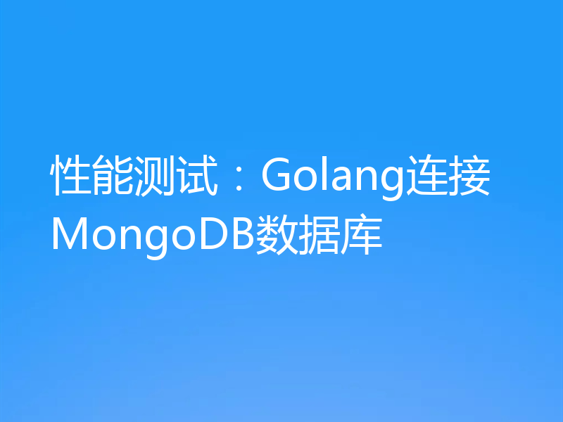 性能测试:Golang连接MongoDB数据库