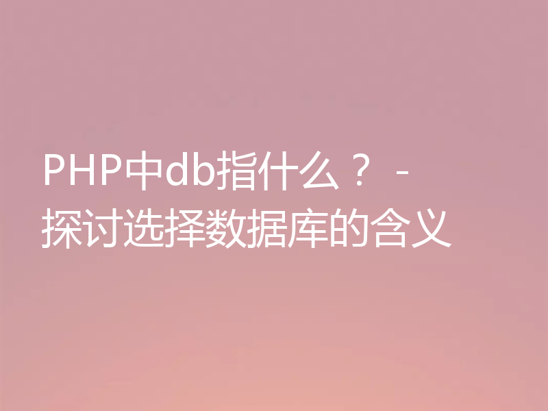PHP中db指什么? - 探讨选择数据库的含义