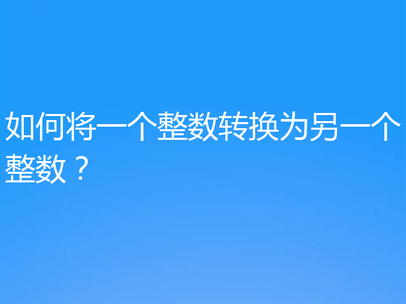 如何将一个整数转换为另一个整数?