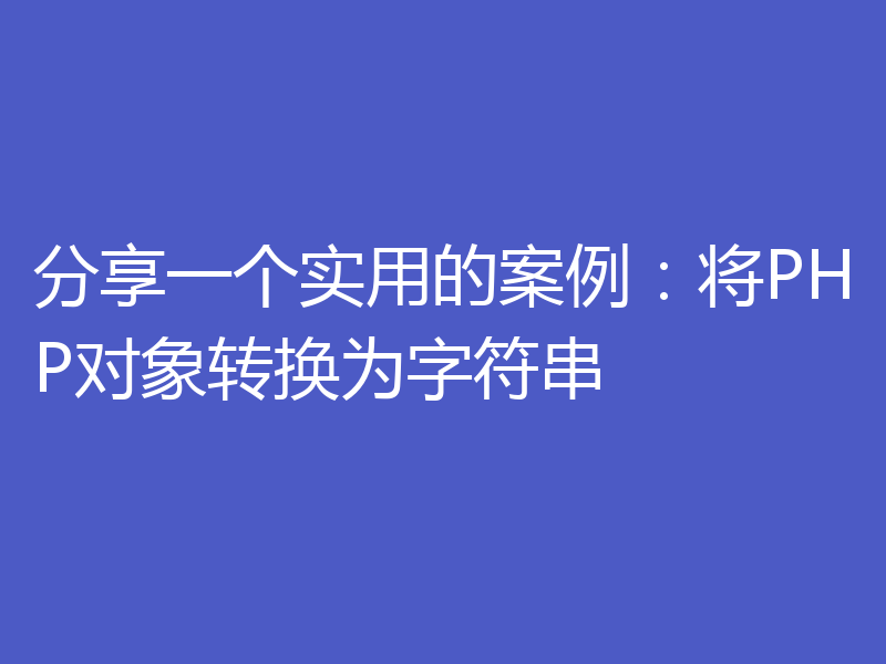 分享一个实用的案例:将PHP对象转换为字符串