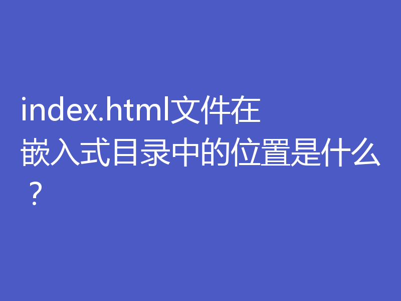 index.html文件在嵌入式目录中的位置是什么?