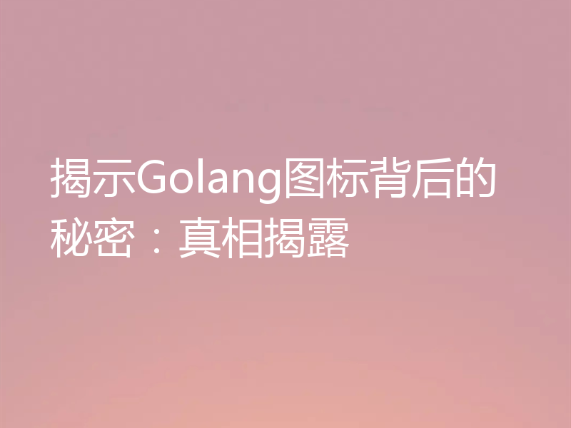 揭示Golang图标背后的秘密:真相揭露