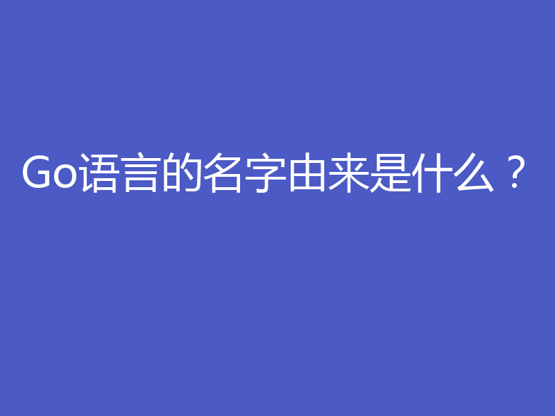 Go语言的名字由来是什么?