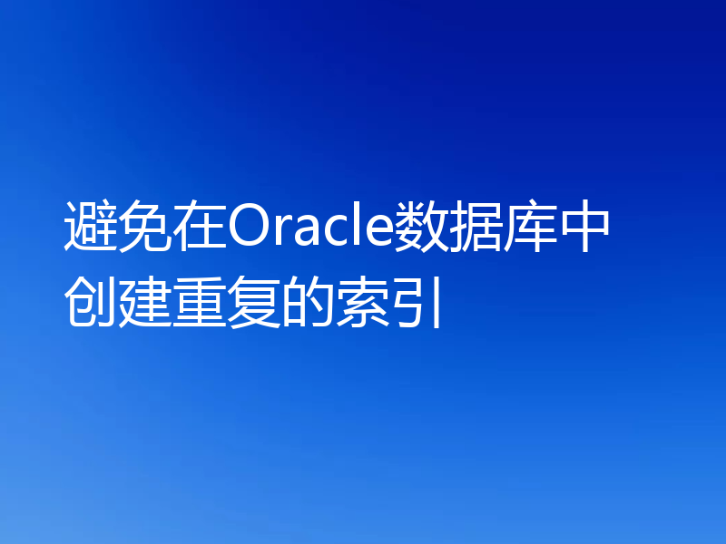 避免在Oracle数据库中创建重复的索引
