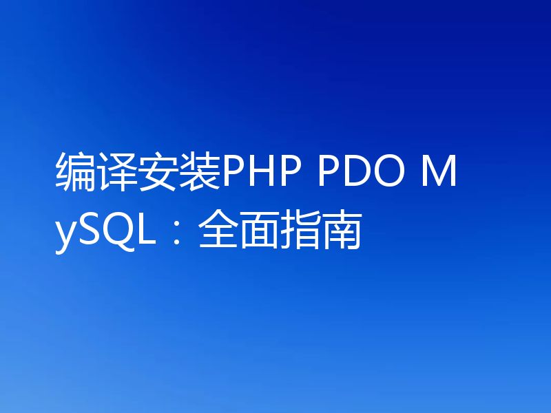 编译安装PHP PDO MySQL:全面指南