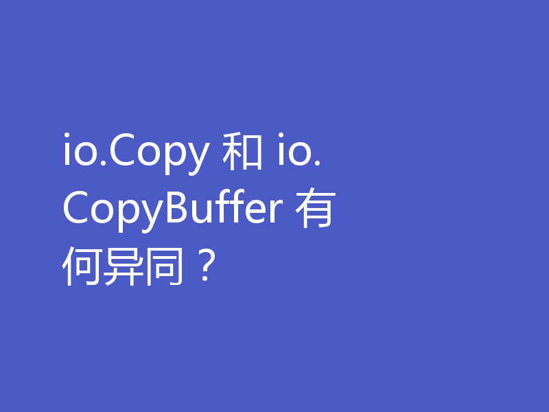 io.Copy 和 io.CopyBuffer 有何异同?