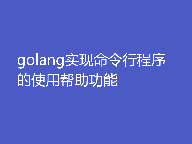 golang实现命令行程序的使用帮助功能
