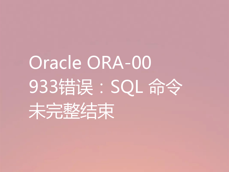 Oracle ORA-00933错误:SQL 命令未完整结束