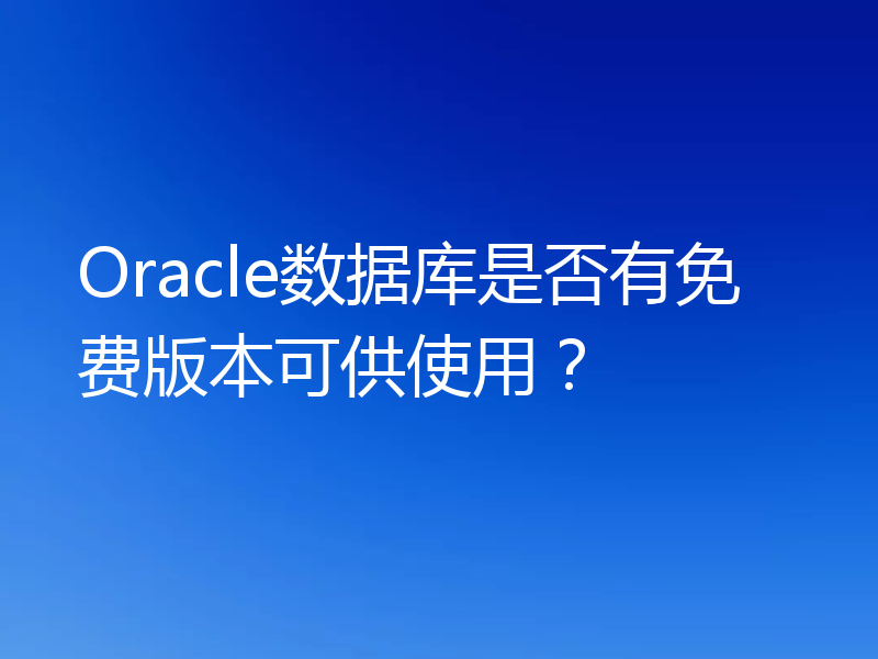 Oracle数据库是否有免费版本可供使用?