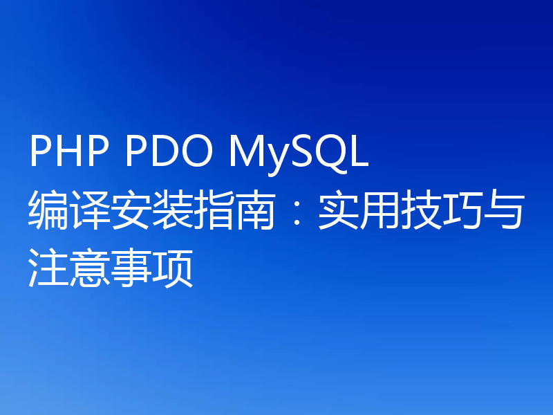 PHP PDO MySQL编译安装指南:实用技巧与注意事项
