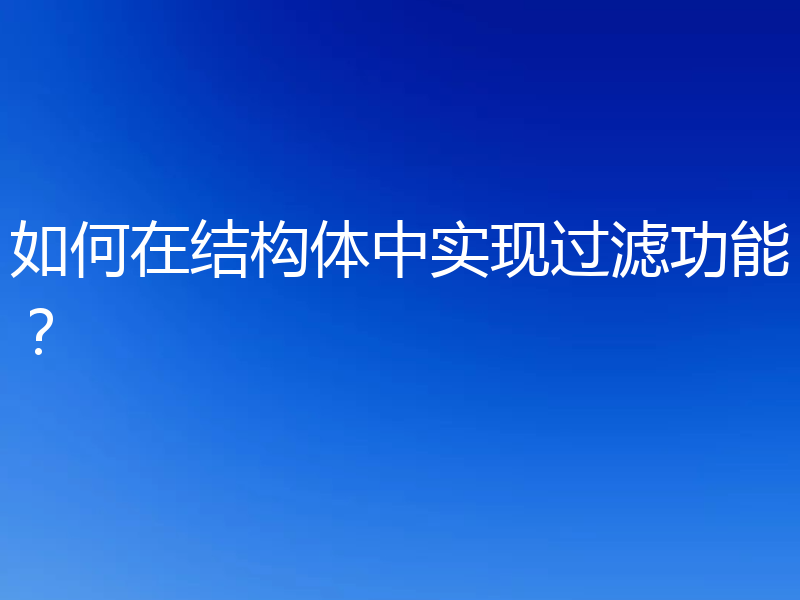 如何在结构体中实现过滤功能?