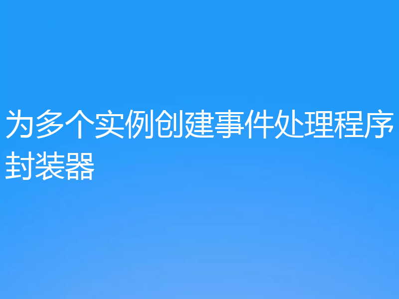 为多个实例创建事件处理程序封装器