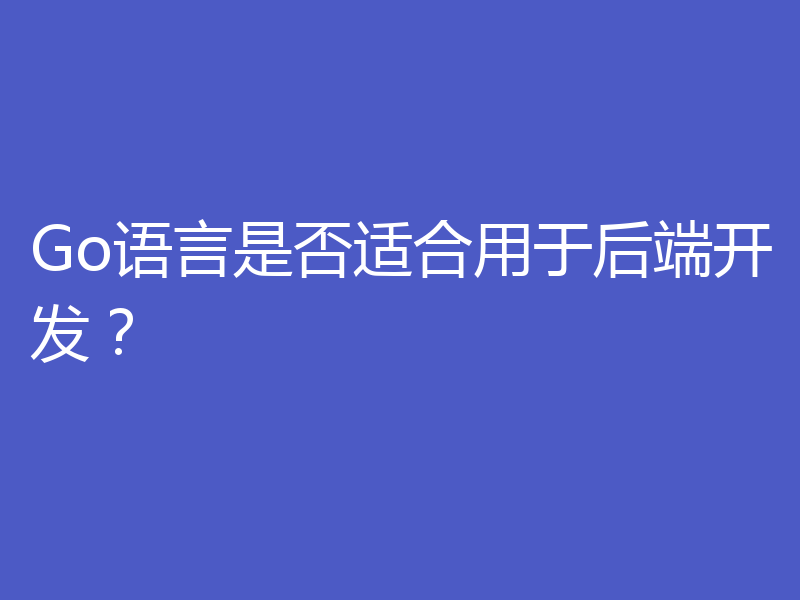Go语言是否适合用于后端开发?