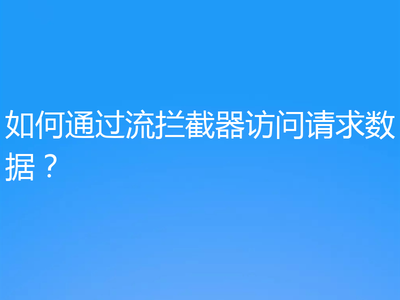 如何通过流拦截器访问请求数据?
