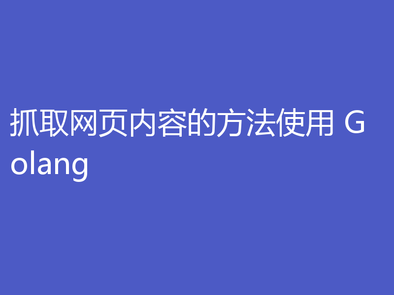 抓取网页内容的方法使用 Golang