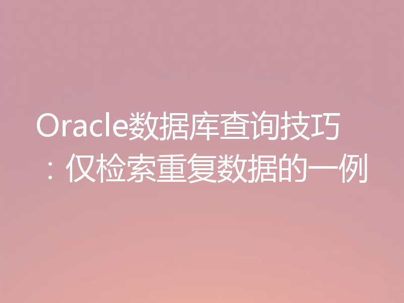 Oracle数据库查询技巧:仅检索重复数据的一例