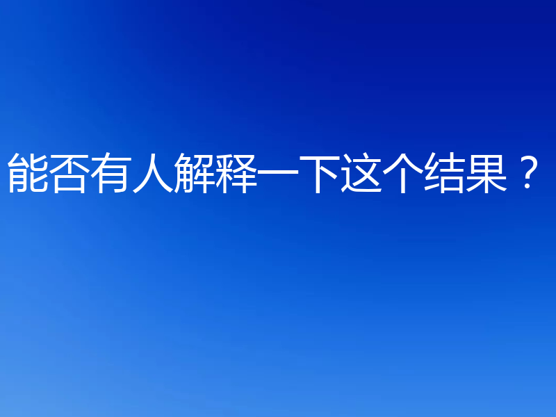 能否有人解释一下这个结果?