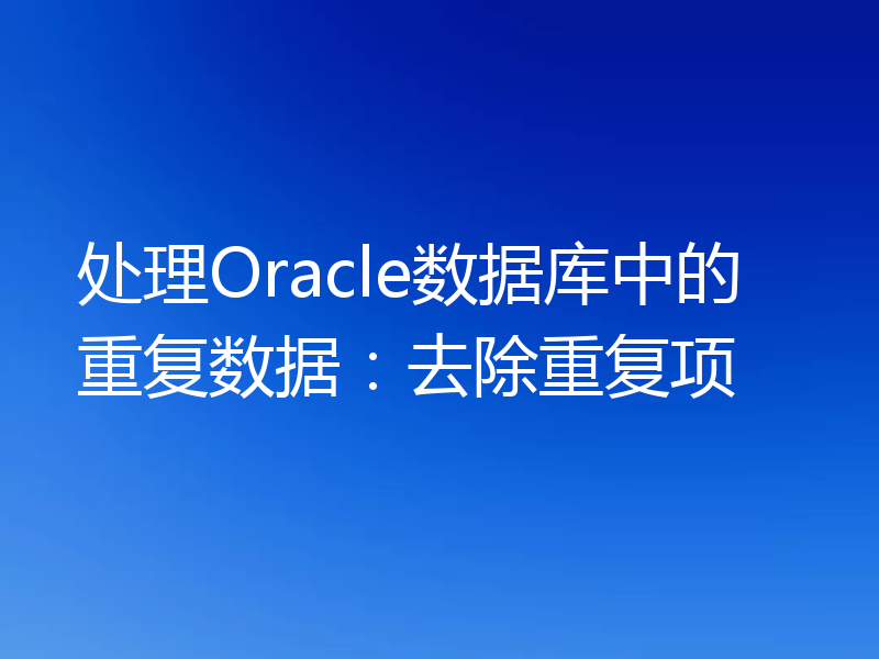 处理Oracle数据库中的重复数据:去除重复项