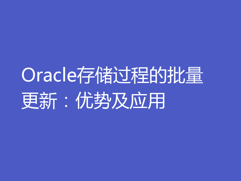 Oracle存储过程的批量更新:优势及应用