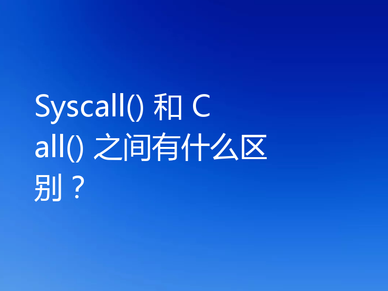 Syscall() 和 Call() 之间有什么区别?