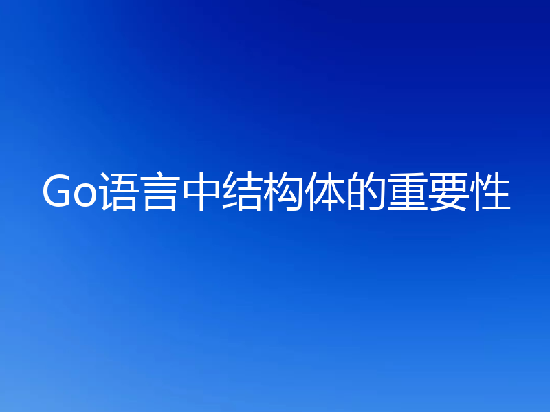 Go语言中结构体的重要性
